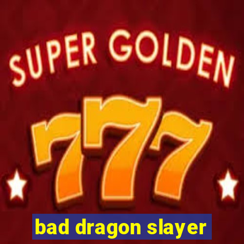 bad dragon slayer